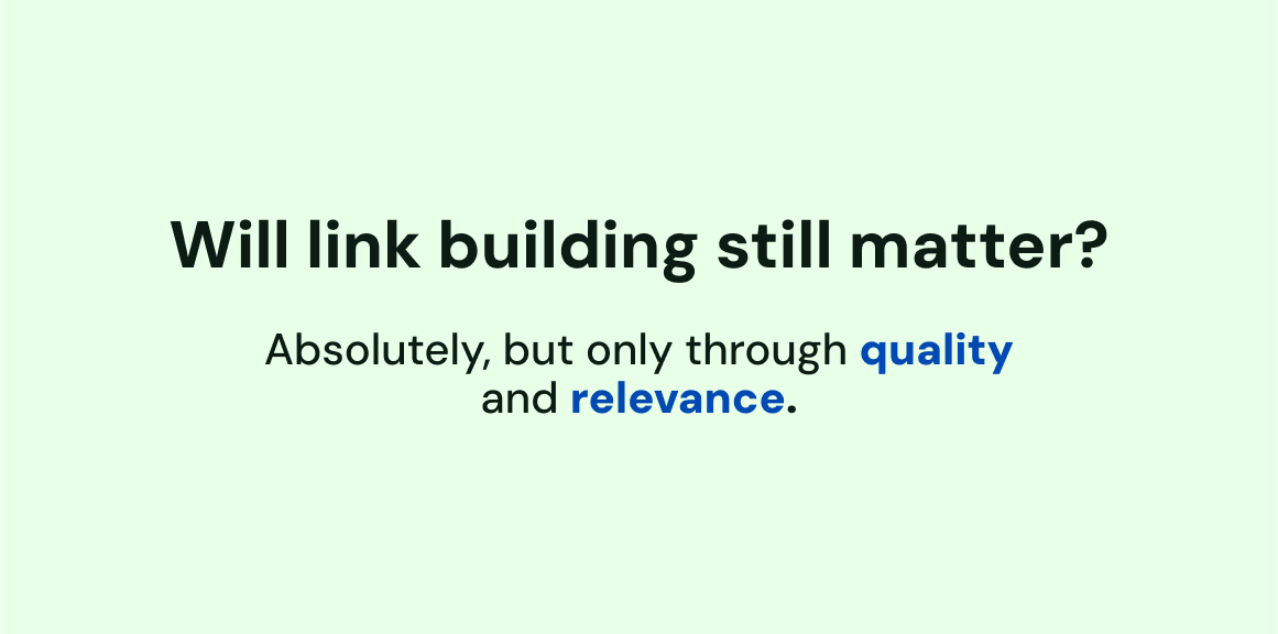 Will link building still matter. Absolutely, but only through quality and relevance.